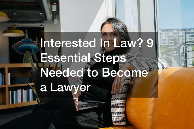 Interested In Law? 9 Essential Steps Needed to Become a Lawyer