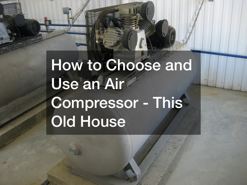 How to Choose and Use an Air Compressor – This Old House