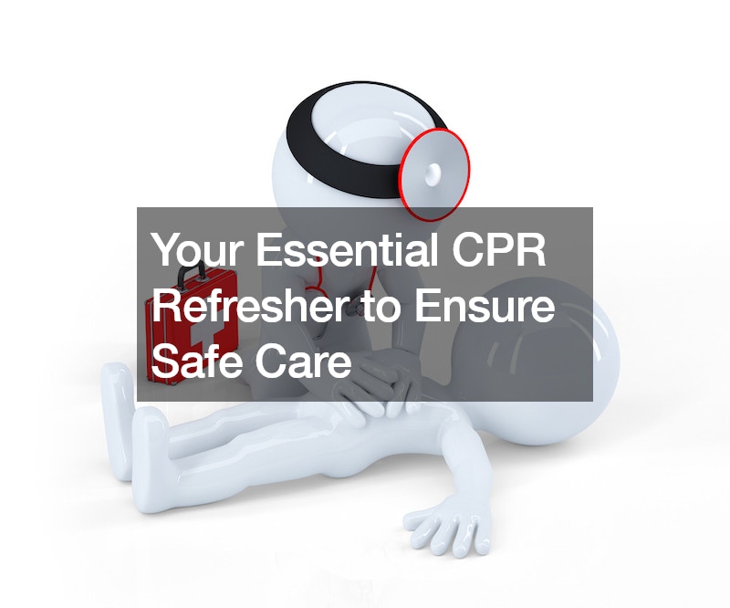 Your Essential CPR Refresher to Ensure Safe Care