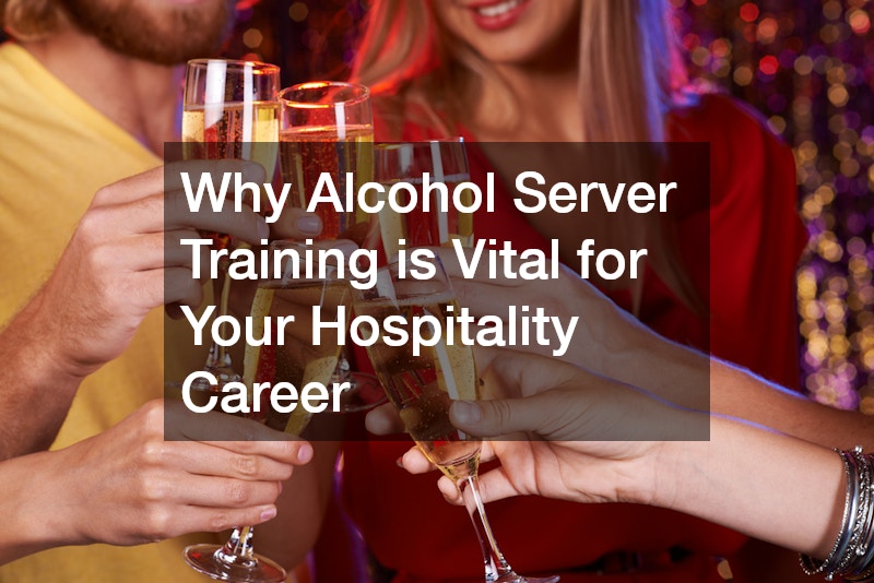 Why Alcohol Server Training is Vital for Your Hospitality Career