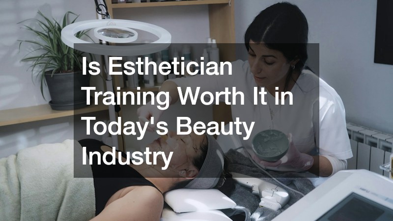 Is Esthetician Training Worth It in Today's Beauty Industry